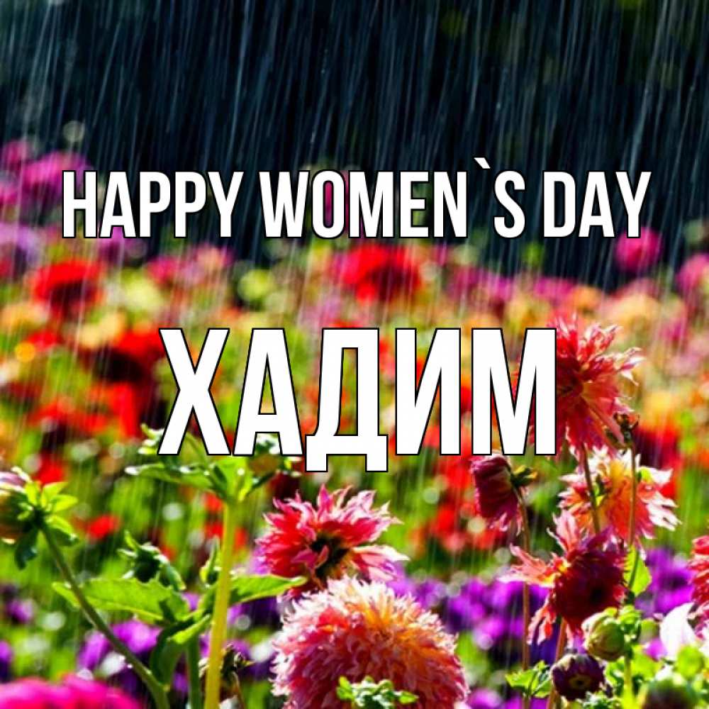 Greetings card с именем, ХАДИМ happy women`s day цветы под дождиком к международному женскому дню Greetings with text for free download 